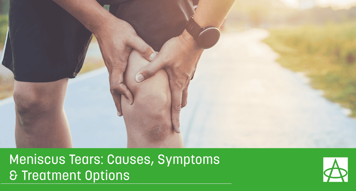 Meniscus Tears: Causes, Symptoms & Treatment Options