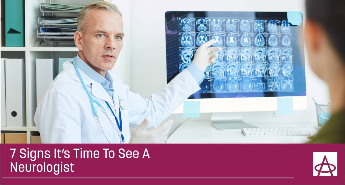 7 SIGNS IT’S TIME TO SEE A NEUROLOGIST