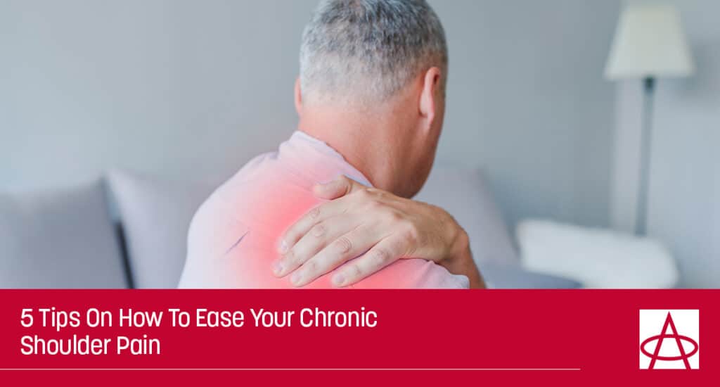 5 Tips On How To Ease Your Chronic Shoulder Pain APC